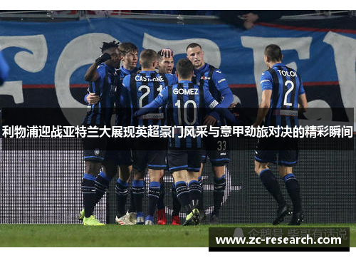 利物浦迎战亚特兰大展现英超豪门风采与意甲劲旅对决的精彩瞬间