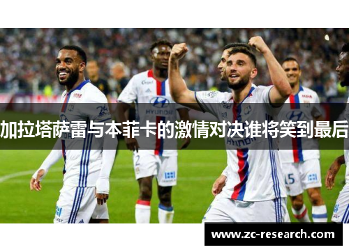 加拉塔萨雷与本菲卡的激情对决谁将笑到最后