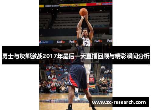勇士与灰熊激战2017年最后一天直播回顾与精彩瞬间分析