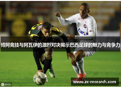博阿竞技与阿瓦伊的激烈对决揭示巴西足球的魅力与竞争力