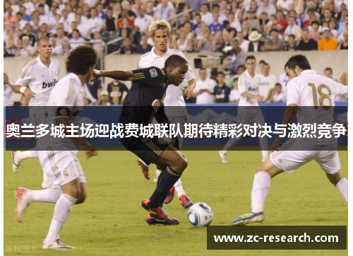 奥兰多城主场迎战费城联队期待精彩对决与激烈竞争