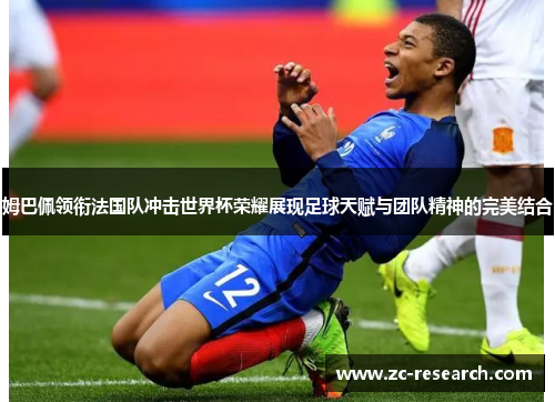 姆巴佩领衔法国队冲击世界杯荣耀展现足球天赋与团队精神的完美结合
