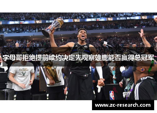 字母哥拒绝提前续约决定先观察雄鹿能否赢得总冠军
