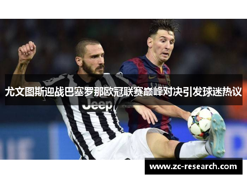 尤文图斯迎战巴塞罗那欧冠联赛巅峰对决引发球迷热议