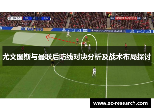 尤文图斯与曼联后防线对决分析及战术布局探讨
