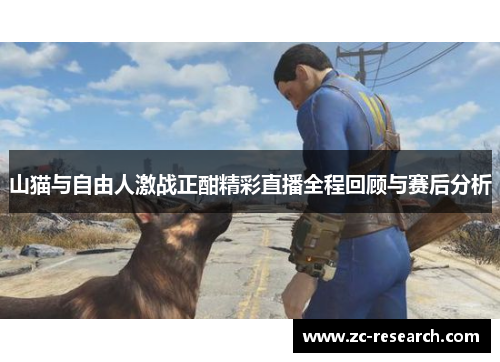 山猫与自由人激战正酣精彩直播全程回顾与赛后分析