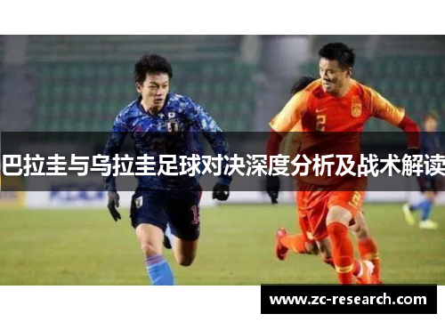 巴拉圭与乌拉圭足球对决深度分析及战术解读