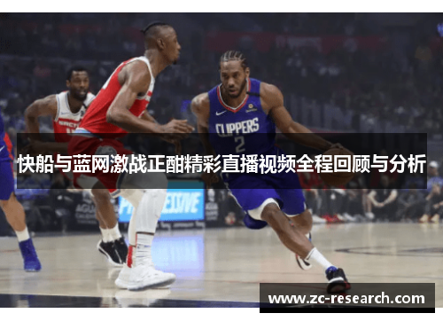快船与蓝网激战正酣精彩直播视频全程回顾与分析