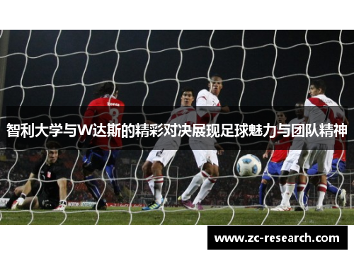 智利大学与W达斯的精彩对决展现足球魅力与团队精神